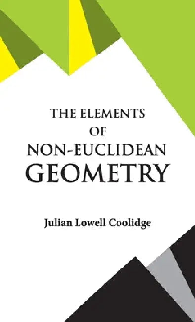 The Elements of Non-Euclidean Geometry by Julian Lowell Coolidge