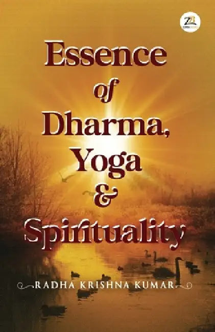 Essence of Dharma Yoga and Spirituality by Radha Krishan Kumar