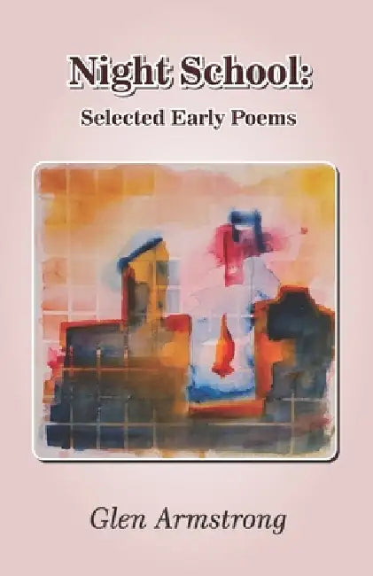 Night School: Selected Early Poems by Glen Armstrong