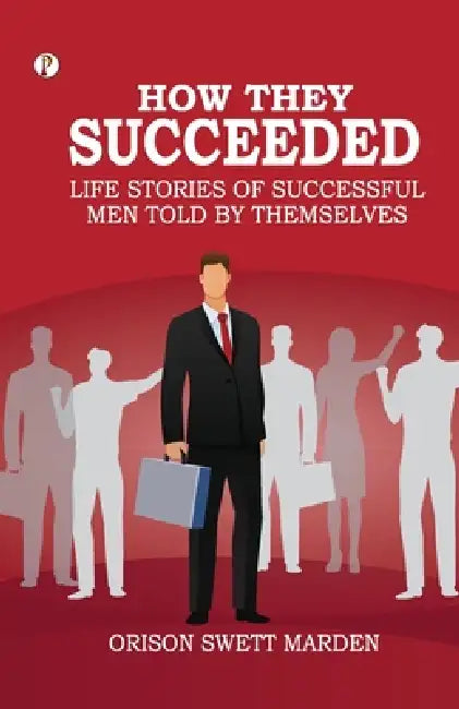How They Succeeded Life Stories of Successful Men Told by Themselves by Orison Swett Marden