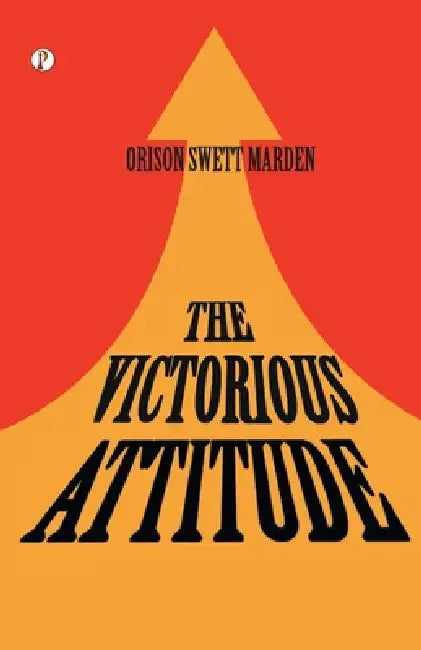 The Victorious Attitude by Orison Swett Marden