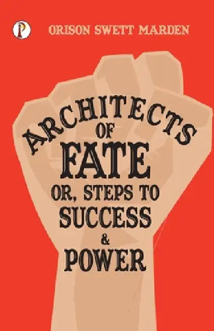 Architects of Fate; Or, Steps to Success and Power by Orison Swett Marden