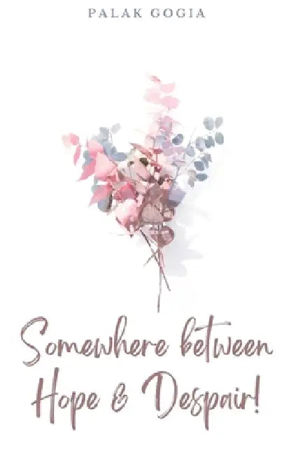 Somewhere between Hope & Despair! by Palak Gogia