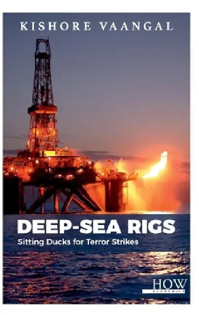 Deep-sea Rigs: Sitting Ducks for Terror Strikes by Kishore Vaangal