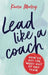 Lead Like A Coach by Karen Morley
