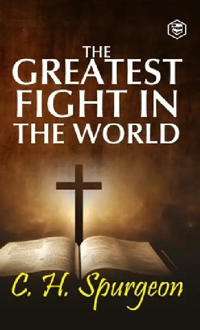 The Greatest Fight in the World by Charles Haddon Spurgeon