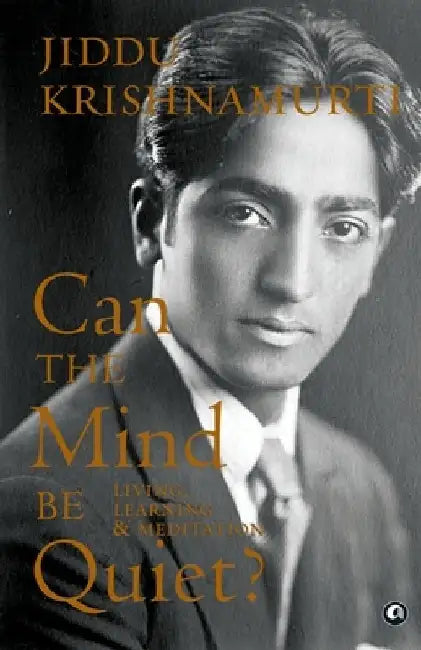 Can The Mind Be Quiet? by J. Krishnamurti