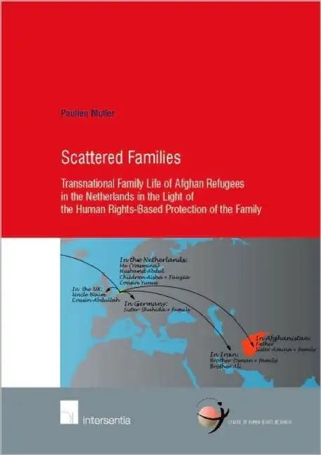 Scattered Families: Transnational Family Life of Afghan Refugees in the Netherlands in the Light of the Human Rights-Based Protection of t by Paulien Muller