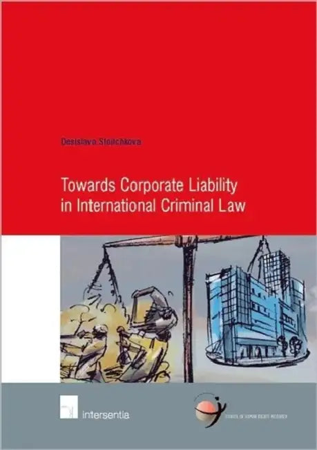 Towards Corporate Liability in International Criminal Law by Desislava Stoitchkova