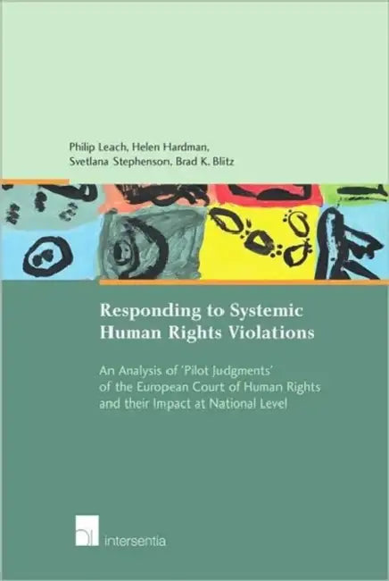 Responding to Systemic Human Rights Violations: An Analysis of 'Pilot Judgments' of the European Court of Human Rights and Their Impact at National Le by Philip Leach, Helen Hardman, Svetlana Stevenson