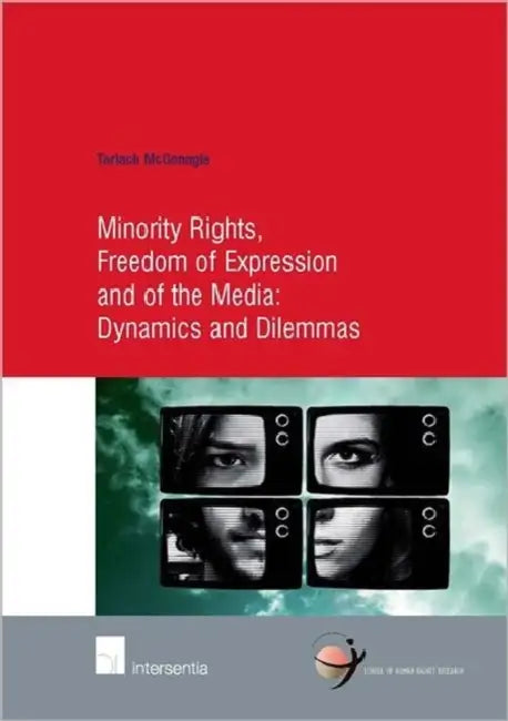 Minority Rights, Freedom of Expression and of the Media: Dynamics and Dilemmas by Tarlach McGonagle