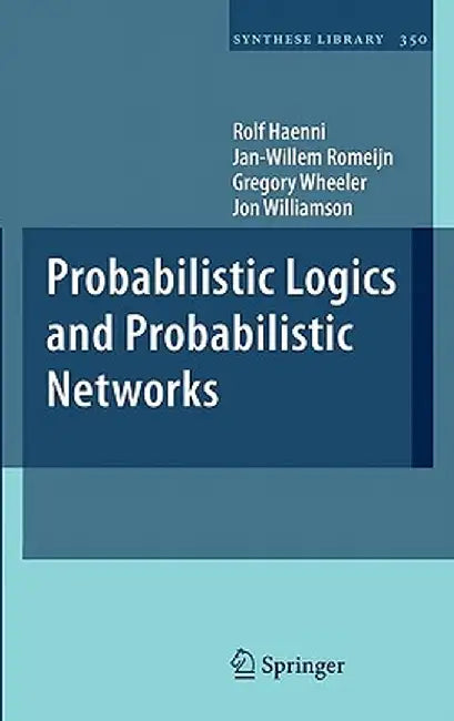 Probabilistic Logics and Probabilistic Networks by Rolf Haenni