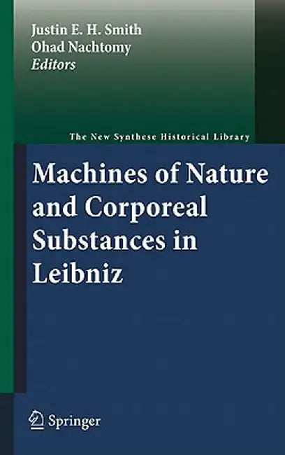 Machines of Nature and Corporeal Substances in Leibniz by Justin E. H. Smith