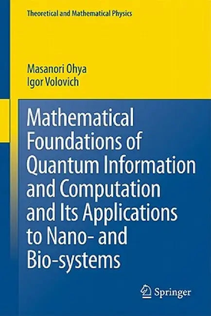 Mathematical Foundations of Quantum Information and Computation and Its Applications to Nano- And Bio-Systems by Masanori Ohya
