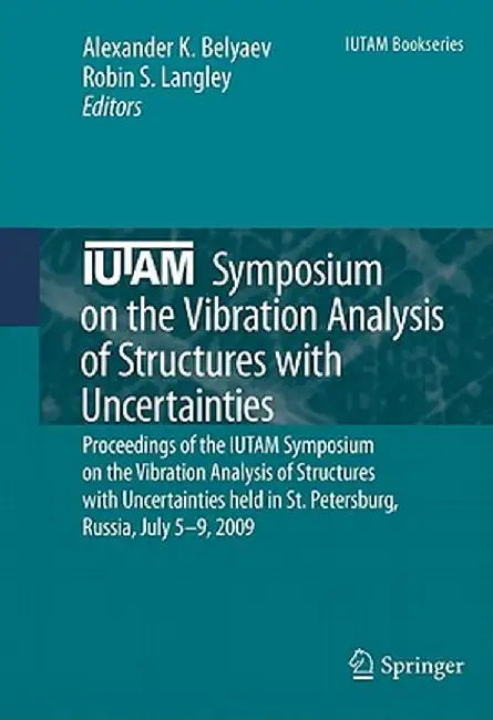 Iutam Symposium on the Vibration Analysis of Structures with Uncertainties: Proceedings of the Iutam Symposium on the Vibration Analysis of Structures by Alexander K. Belyaev