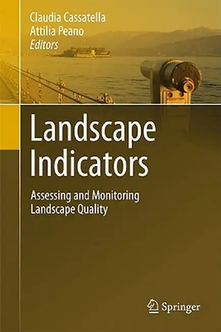Landscape Indicators: Assessing and Monitoring Landscape Quality by Claudia Cassatella