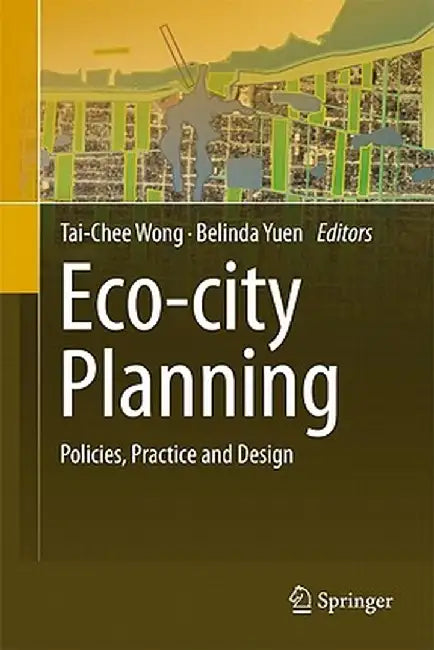 Eco-City Planning: Policies, Practice and Design by Tai-Chee Wong