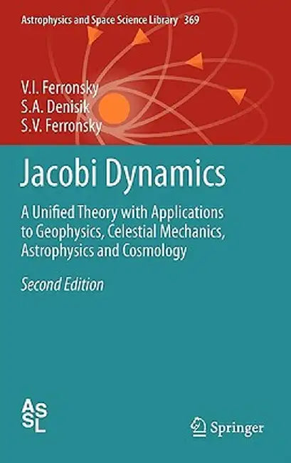 Jacobi Dynamics: A Unified Theory with Applications to Geophysics, Celestial Mechanics, Astrophysics and Cosmology by V. I. Ferronsky