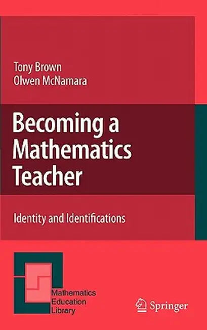 Becoming a Mathematics Teacher: Identity and Identifications by Tony Brown