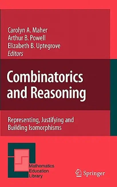 Combinatorics and Reasoning: Representing, Justifying and Building Isomorphisms by Carolyn A. Maher