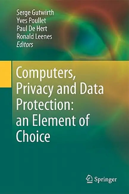Computers, Privacy and Data Protection: An Element of Choice by Serge Gutwirth