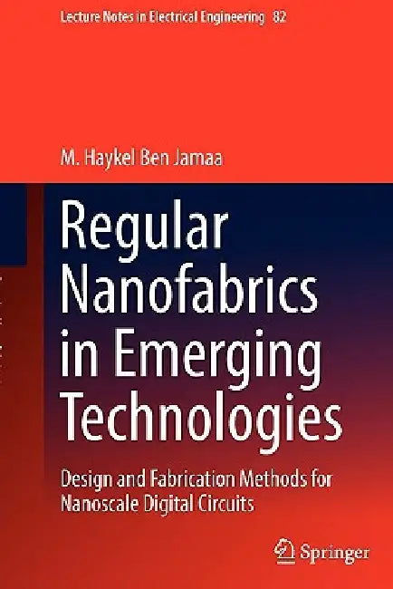 Regular Nanofabrics in Emerging Technologies: Design and Fabrication Methods for Nanoscale Digital Circuits by M. Haykel Ben Jamaa