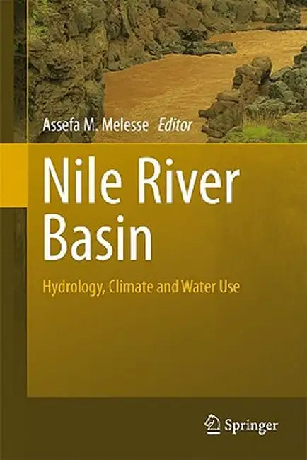 Nile River Basin: Hydrology, Climate and Water Use by Assefa M. Melesse