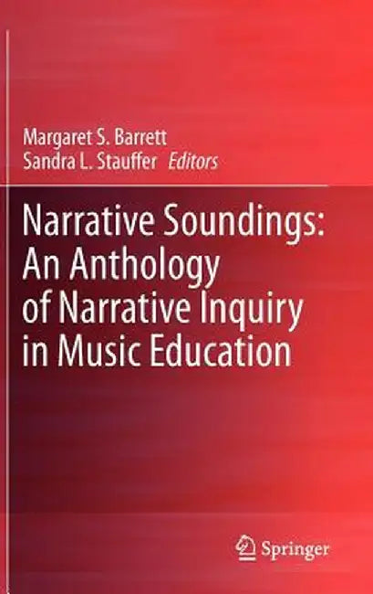 Narrative Soundings: An Anthology of Narrative Inquiry in Music Education by Margaret S. Barrett