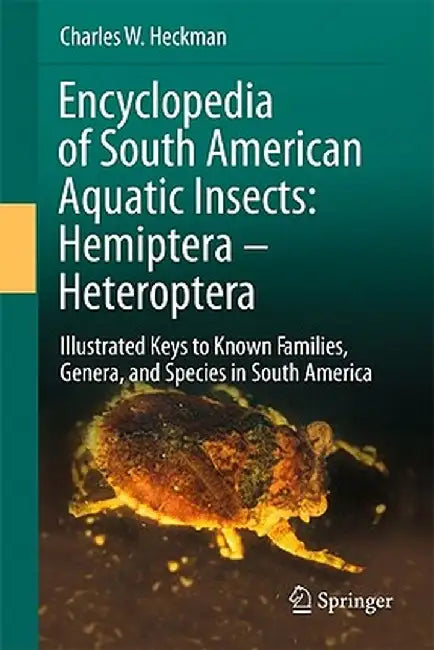 Encyclopedia of South American Aquatic Insects: Hemiptera - Heteroptera: Illustrated Keys to Known Families, Genera, and Species in South America by Charles W. Heckman