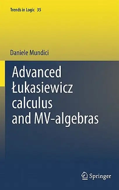 Advanced Lukasiewicz Calculus and Mv-Algebras by D. Mundici