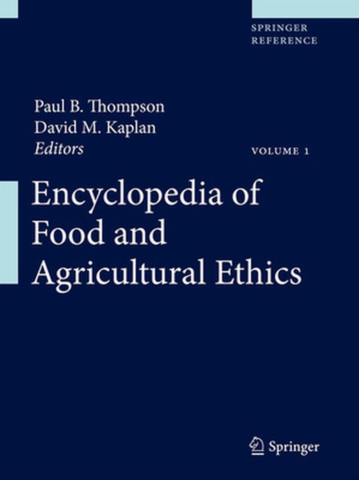 Encyclopedia of Food and Agricultural Ethics by Paul B. Thompson