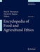 Encyclopedia of Food and Agricultural Ethics by Paul B. Thompson