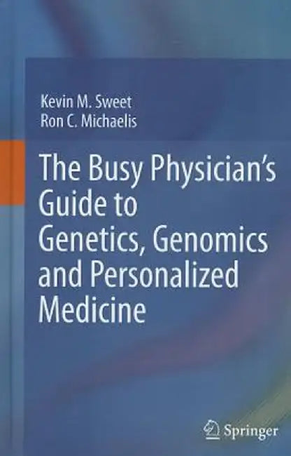 The Busy Physician's Guide to Genetics, Genomics and Personalized Medicine by Kevin M. Sweet