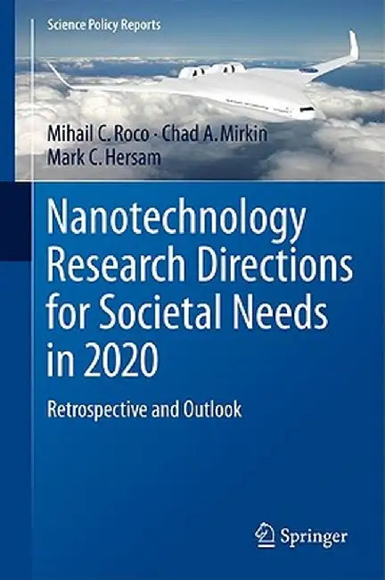 Nanotechnology Research Directions for Societal Needs in 2020: Retrospective and Outlook by Mihail C. Roco