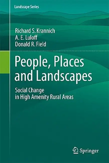 People, Places and Landscapes: Social Change in High Amenity Rural Areas by Richard S. Krannich
