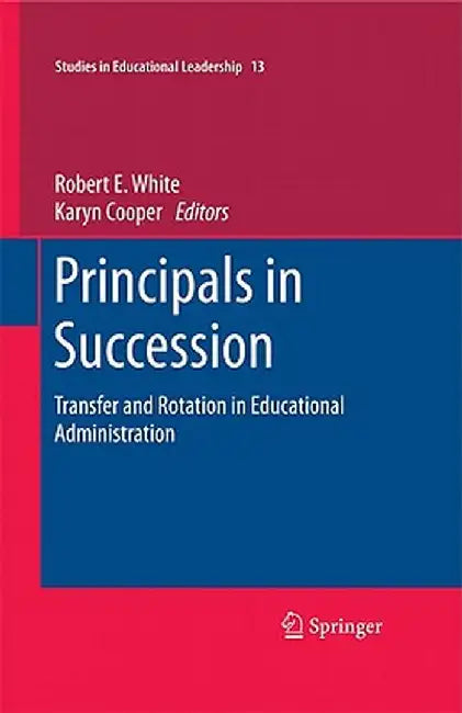Principals in Succession: Transfer and Rotation in Educational Administration by Robert E. White