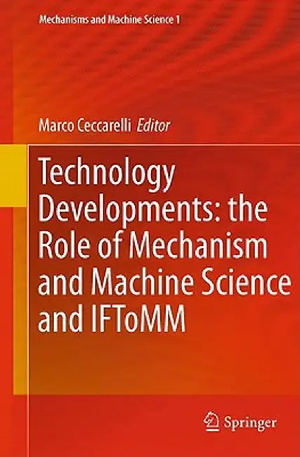Technology Developments: The Role of Mechanism and Machine Science and IFToMM by Marco Ceccarelli