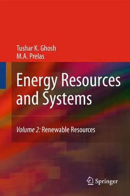 Energy Resources and Systems, Volume 2: Renewable Resources by Tushar K. Ghosh