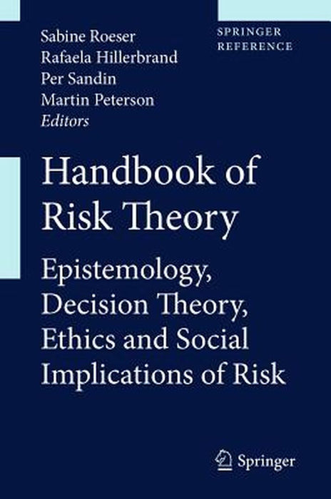 Handbook of Risk Theory: Epistemology, Decision Theory, Ethics, and Social Implications of Risk by Sabine Roeser