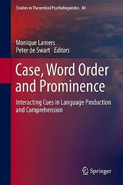 Case, Word Order and Prominence: Interacting Cues in Language Production and Comprehension by Monique Lamers