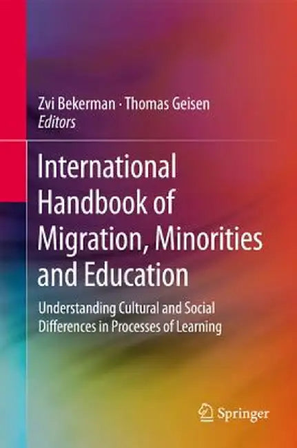 International Handbook of Migration, Minorities and Education: Understanding Cultural and Social Differences in Processes of Learning by Zvi Bekerman