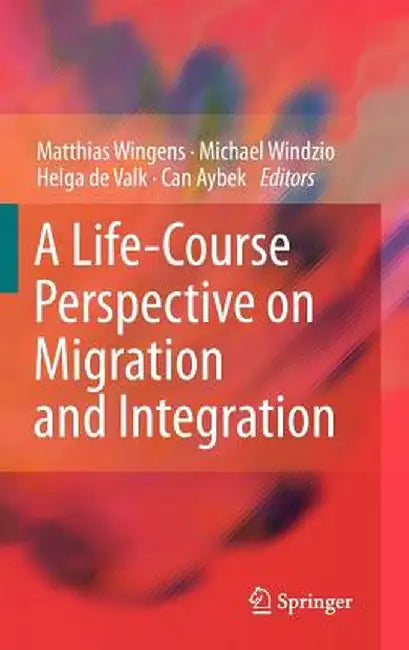 A Life-Course Perspective on Migration and Integration by Matthias Wingens
