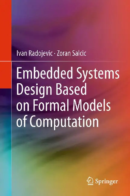 Embedded Systems Design Based on Formal Models of Computation by Ivan Radojevic