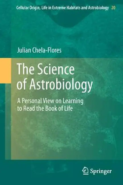 The Science of Astrobiology: A Personal View on Learning to Read the Book of Life by Julian Chela-Flores