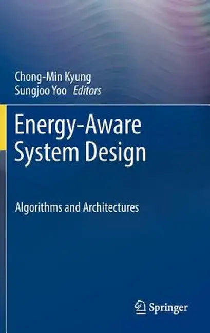 Energy-Aware System Design: Algorithms and Architectures by Chong-Min Kyung