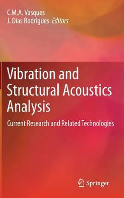 Vibration and Structural Acoustics Analysis: Current Research and Related Technologies by C. M. A. Vasques