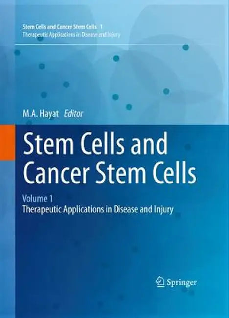 Stem Cells and Cancer Stem Cells, Volume 1: Stem Cells and Cancer Stem Cells, Therapeutic Applications in Disease and Injury: Volume 1 by M. A. Hayat