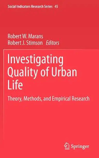Investigating Quality of Urban Life: Theory, Methods, and Empirical Research by Robert W. Marans