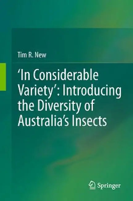 'In Considerable Variety' Introducing the Diversity of Australia's Insects by Tim R. New