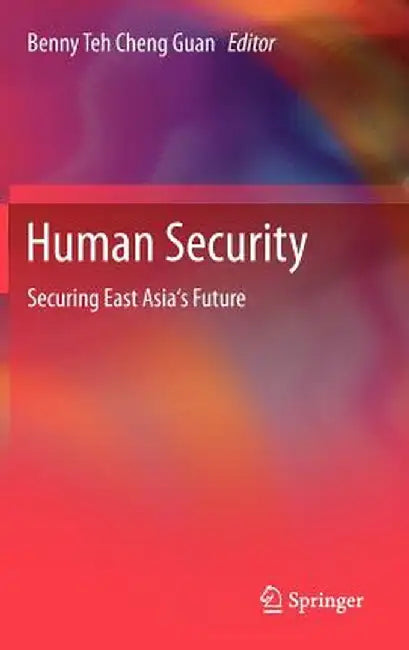 Human Security: Securing East Asia's Future by Benny Teh Cheng Guan